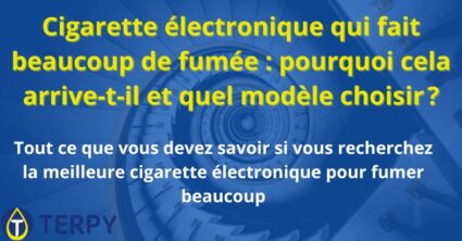 Cigarette électronique qui fait beaucoup de fumée