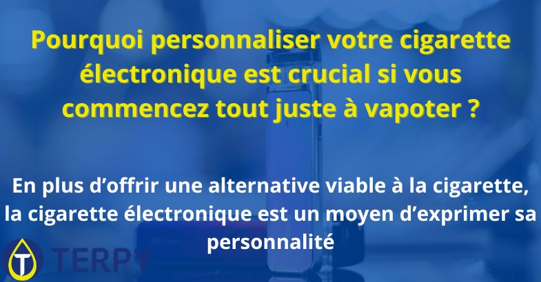 Pourquoi personnaliser votre cigarette électronique est crucial