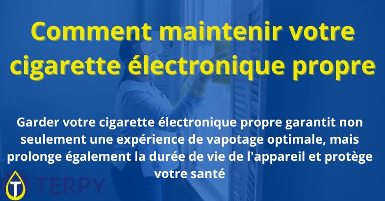 Comment maintenir votre cigarette électronique propre