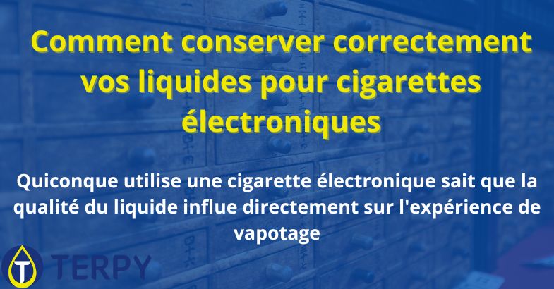 Comment conserver correctement vos liquides pour e-cigs